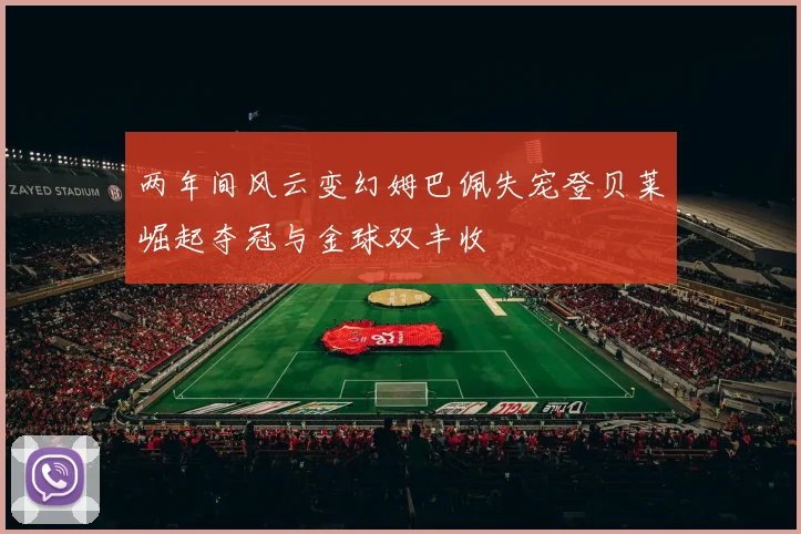 两年间风云变幻姆巴佩失宠登贝莱崛起夺冠与金球双丰收
