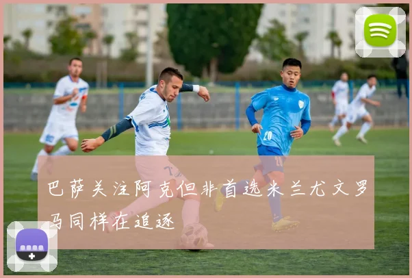 巴萨关注阿克但非首选米兰尤文罗马同样在追逐