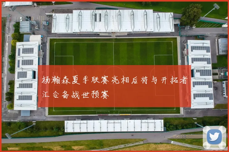 杨瀚森夏季联赛亮相后将与开拓者汇合备战世预赛